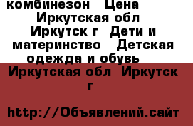 комбинезон › Цена ­ 700 - Иркутская обл., Иркутск г. Дети и материнство » Детская одежда и обувь   . Иркутская обл.,Иркутск г.